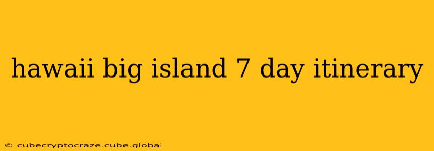 hawaii big island 7 day itinerary