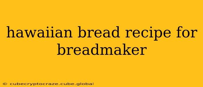hawaiian bread recipe for breadmaker