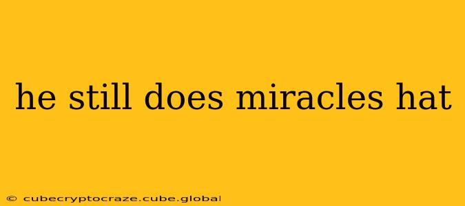 he still does miracles hat