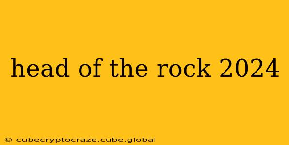 head of the rock 2024