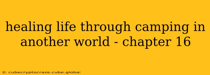 healing life through camping in another world - chapter 16