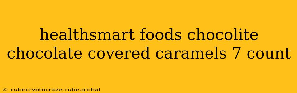 healthsmart foods chocolite chocolate covered caramels 7 count