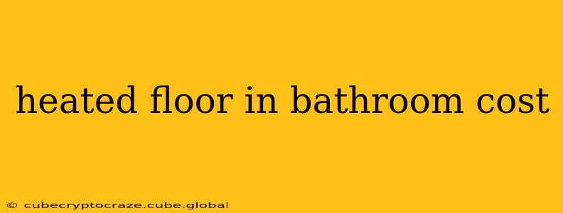 heated floor in bathroom cost