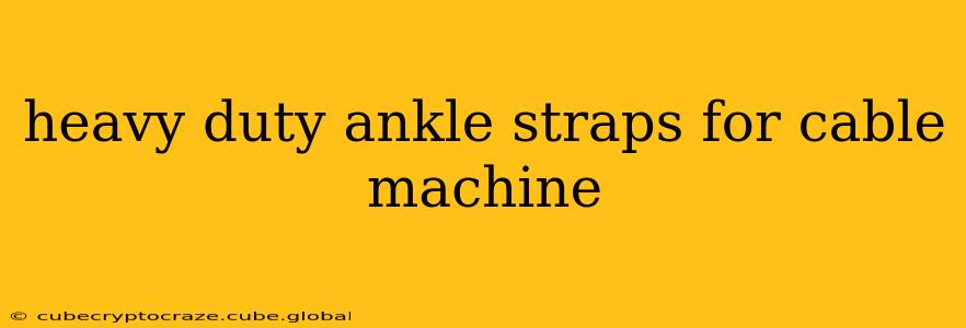 heavy duty ankle straps for cable machine