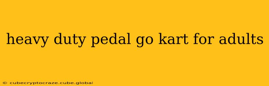 heavy duty pedal go kart for adults