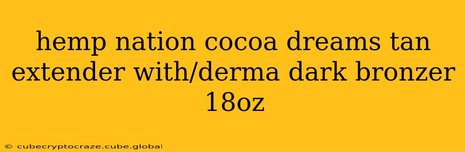hemp nation cocoa dreams tan extender with/derma dark bronzer 18oz