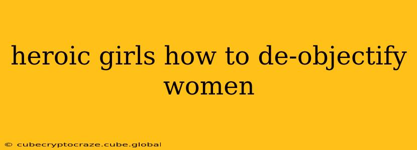 heroic girls how to de-objectify women