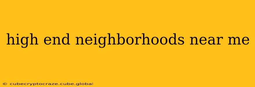 high end neighborhoods near me