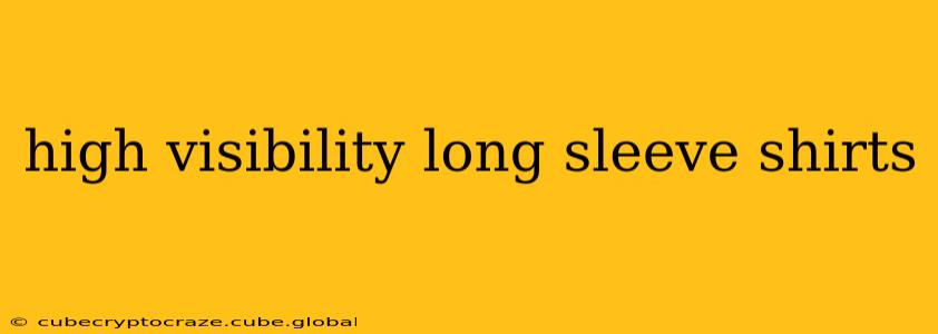 high visibility long sleeve shirts