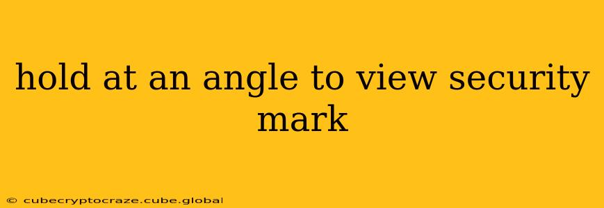 hold at an angle to view security mark