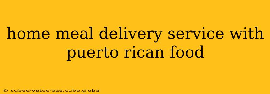 home meal delivery service with puerto rican food