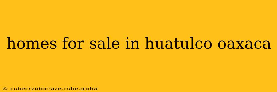 homes for sale in huatulco oaxaca