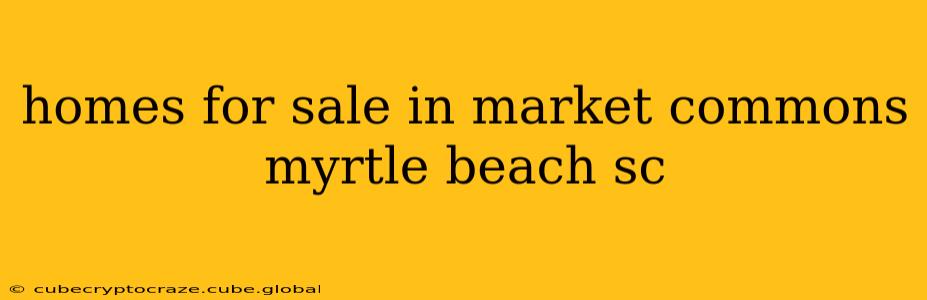 homes for sale in market commons myrtle beach sc