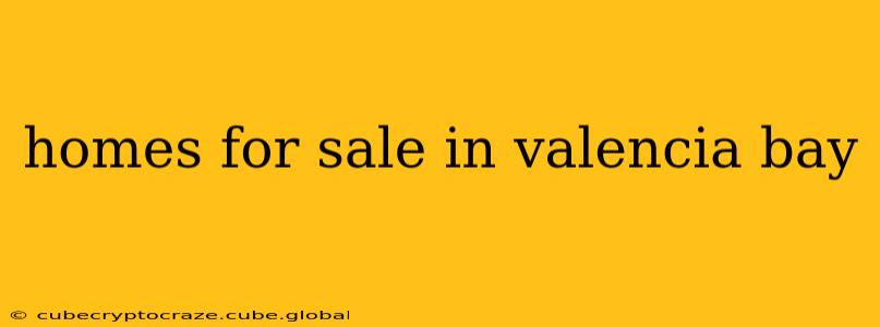 homes for sale in valencia bay