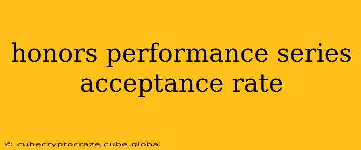 honors performance series acceptance rate
