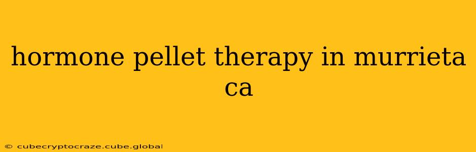 hormone pellet therapy in murrieta ca
