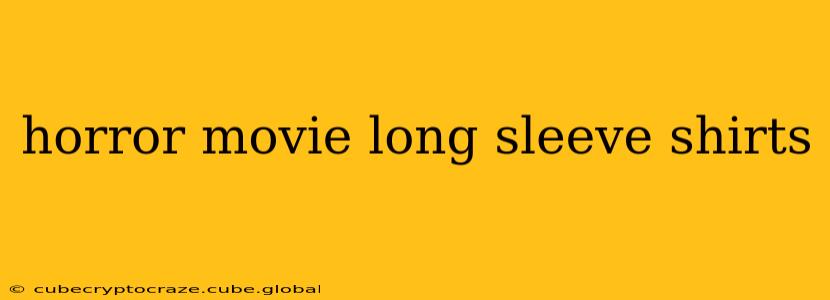 horror movie long sleeve shirts