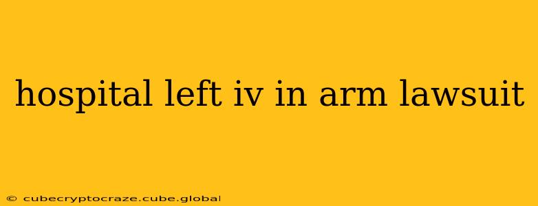 hospital left iv in arm lawsuit