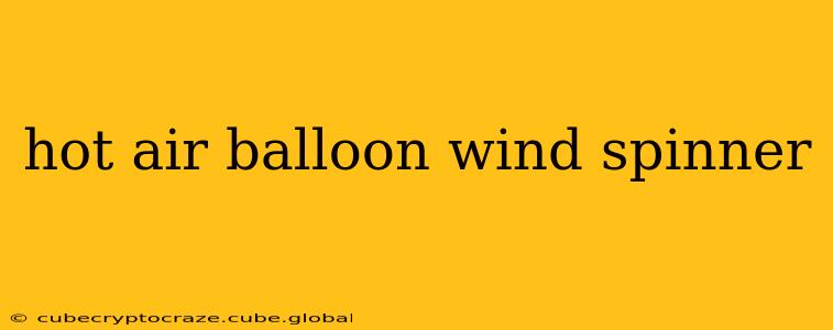 hot air balloon wind spinner