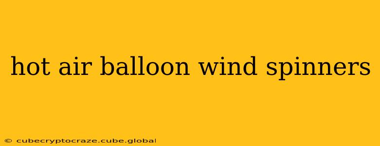 hot air balloon wind spinners