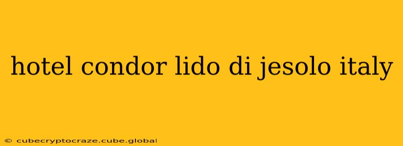 hotel condor lido di jesolo italy