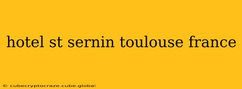hotel st sernin toulouse france