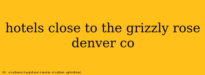 hotels close to the grizzly rose denver co