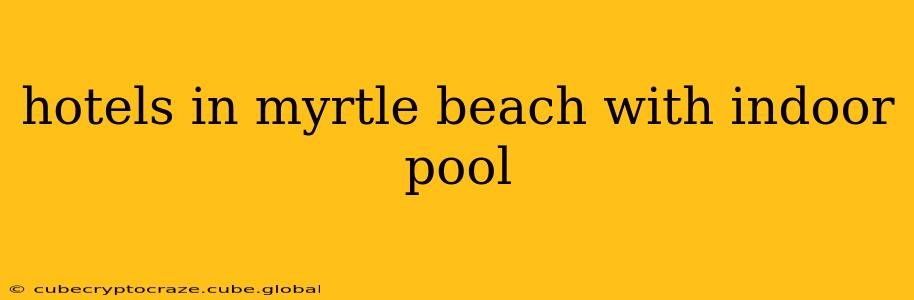 hotels in myrtle beach with indoor pool