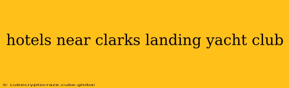 hotels near clarks landing yacht club