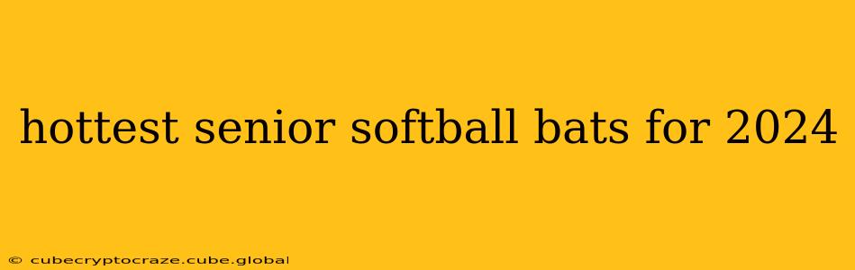 hottest senior softball bats for 2024