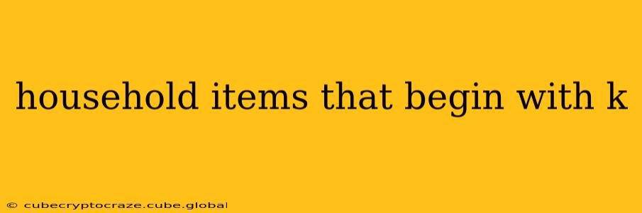 household items that begin with k