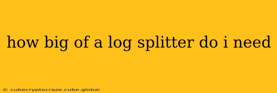 how big of a log splitter do i need
