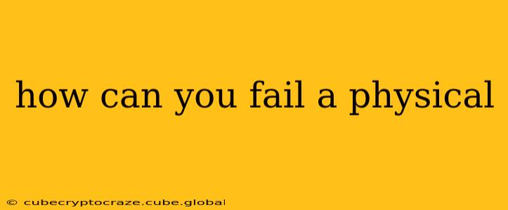 how can you fail a physical