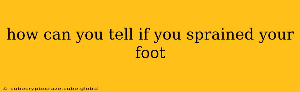 how can you tell if you sprained your foot