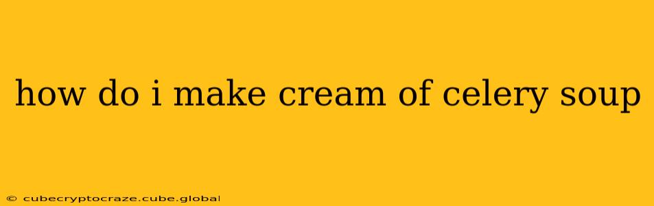 how do i make cream of celery soup