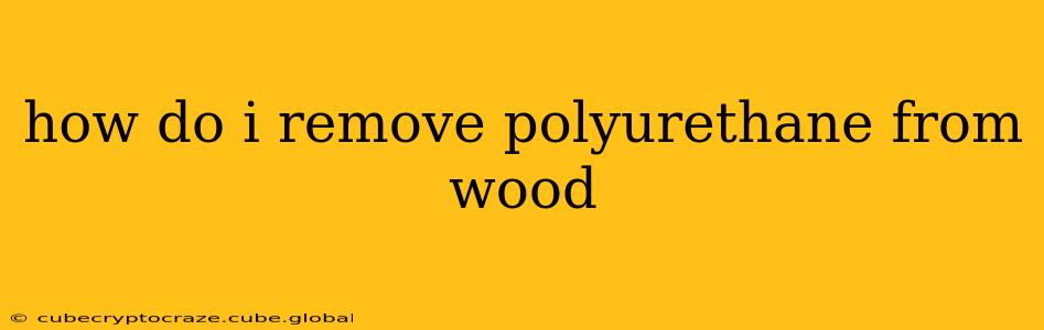 how do i remove polyurethane from wood