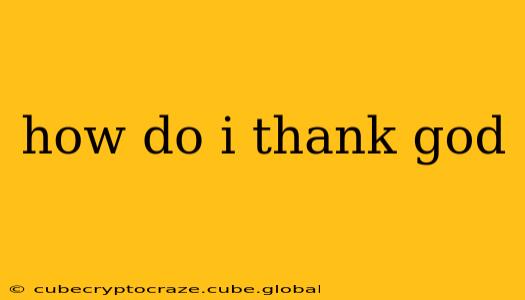how do i thank god