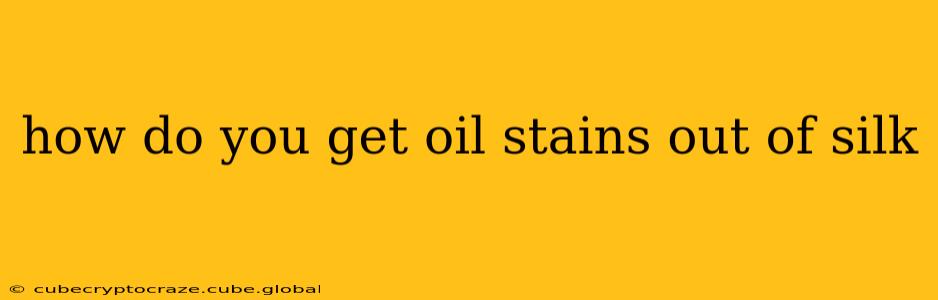 how do you get oil stains out of silk