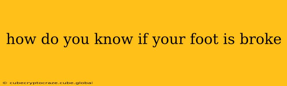 how do you know if your foot is broke