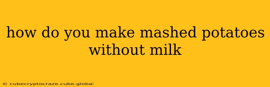 how do you make mashed potatoes without milk