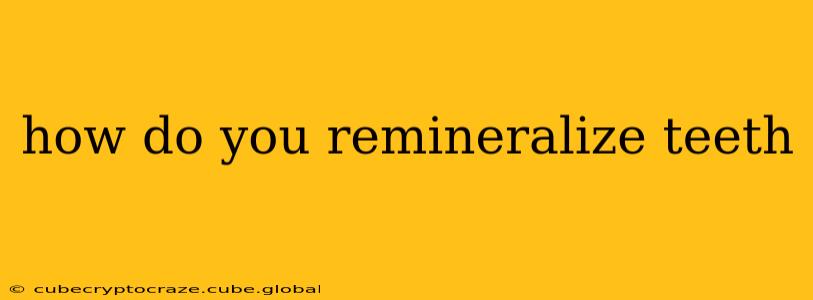 how do you remineralize teeth