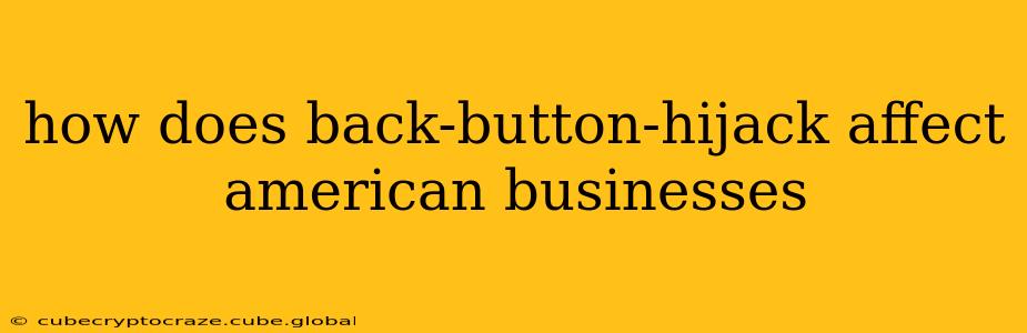 how does back-button-hijack affect american businesses