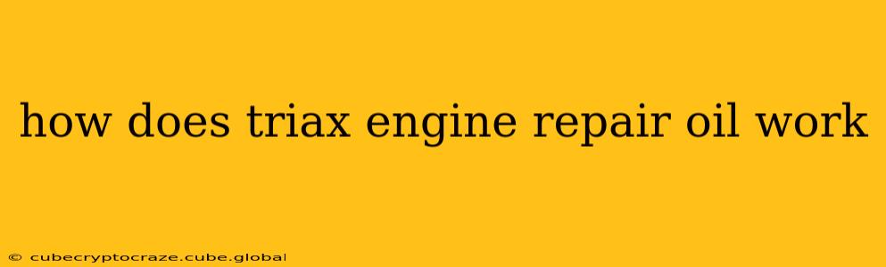 how does triax engine repair oil work