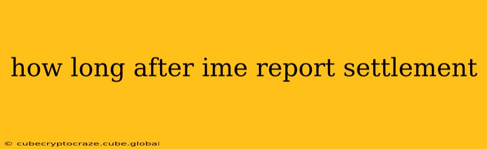 how long after ime report settlement