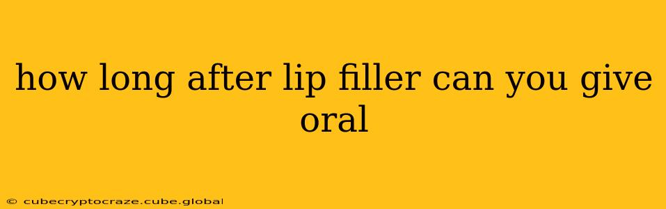how long after lip filler can you give oral