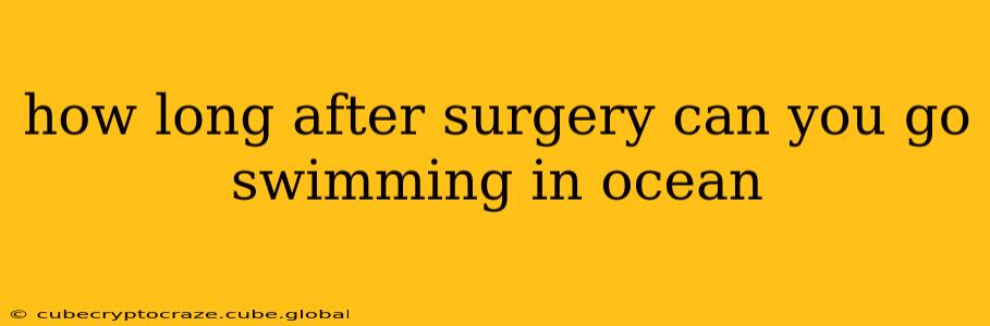 how long after surgery can you go swimming in ocean