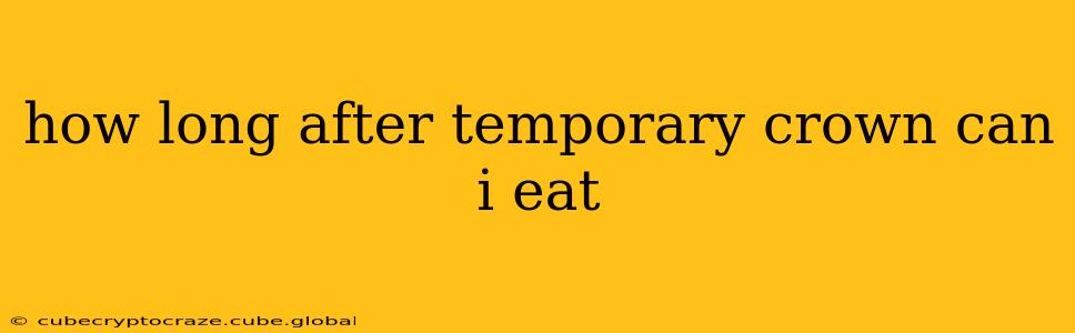 how long after temporary crown can i eat