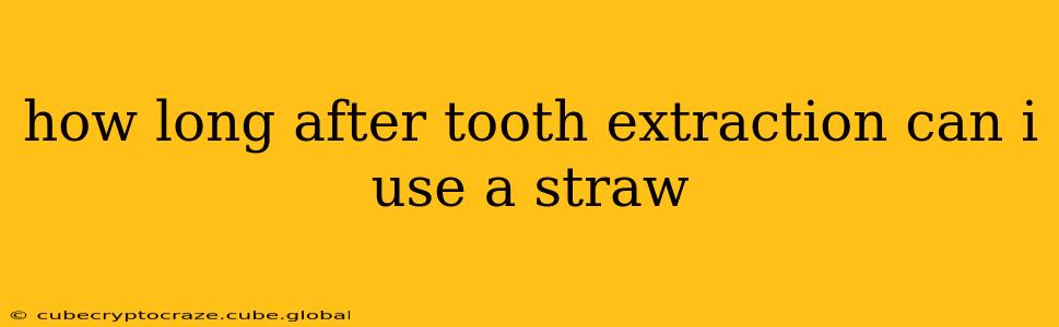 how long after tooth extraction can i use a straw