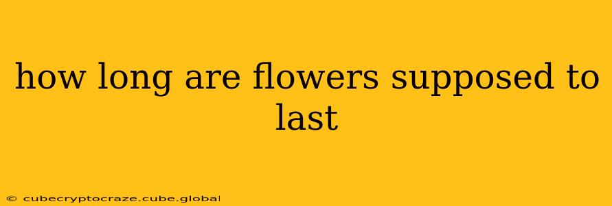 how long are flowers supposed to last