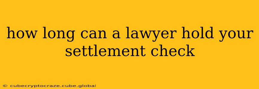 how long can a lawyer hold your settlement check